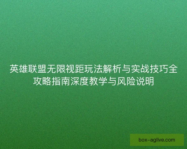 英雄联盟无限视距玩法解析与实战技巧全攻略指南深度教学与风险说明